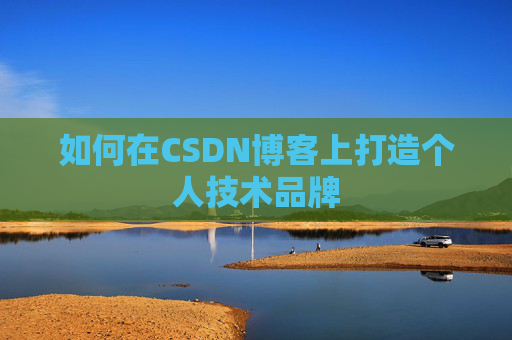 如何在CSDN博客上打造个人技术品牌